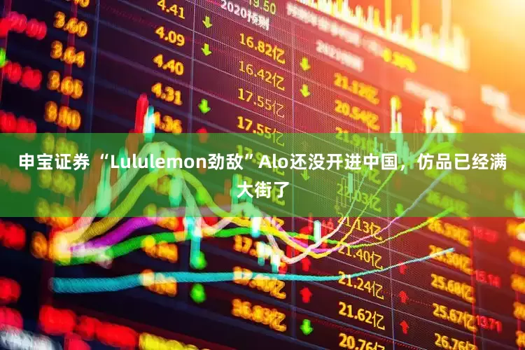 申宝证券 “Lululemon劲敌”Alo还没开进中国，仿品已经满大街了